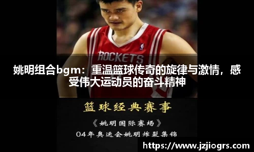 姚明组合bgm：重温篮球传奇的旋律与激情，感受伟大运动员的奋斗精神