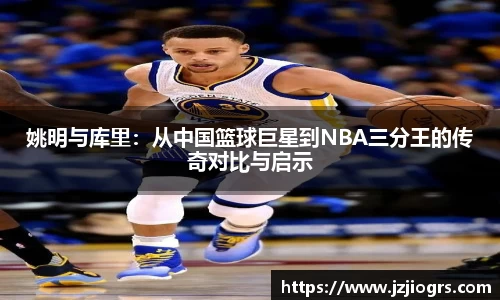 姚明与库里：从中国篮球巨星到NBA三分王的传奇对比与启示