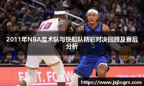 2011年NBA魔术队与快船队精彩对决回顾及赛后分析