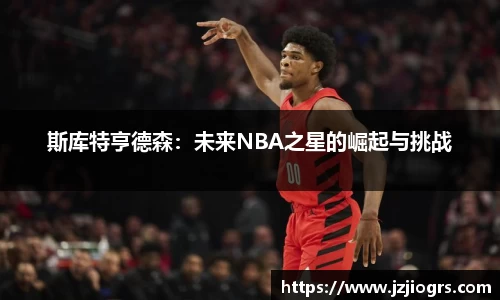斯库特亨德森：未来NBA之星的崛起与挑战